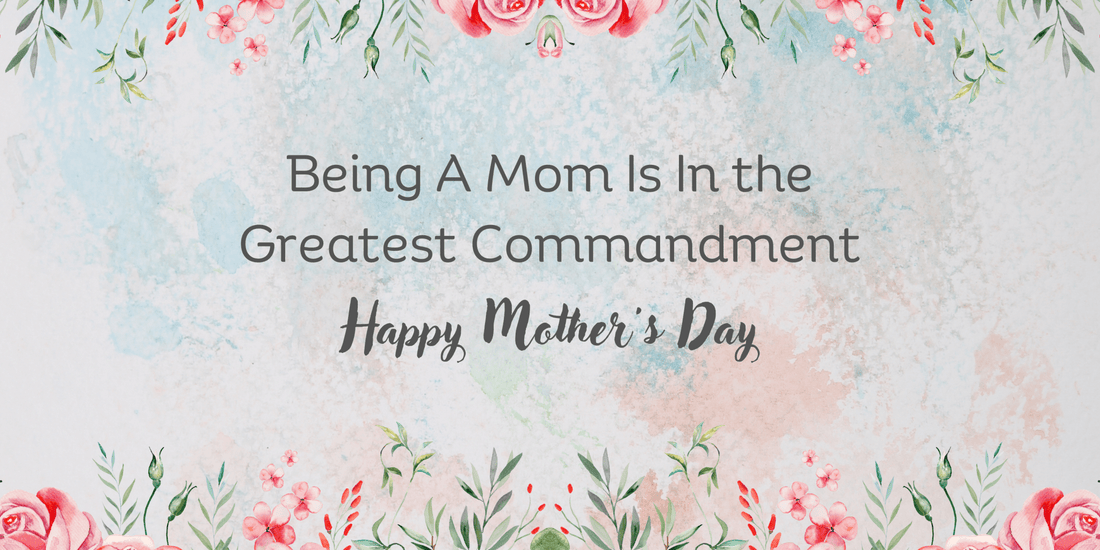 Being A Mom Is In the Greatest Commandment - 2FruitBearers