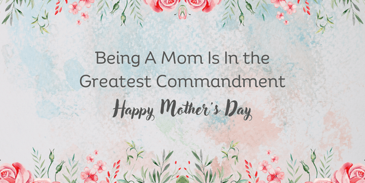 Being A Mom Is In the Greatest Commandment - 2FruitBearers