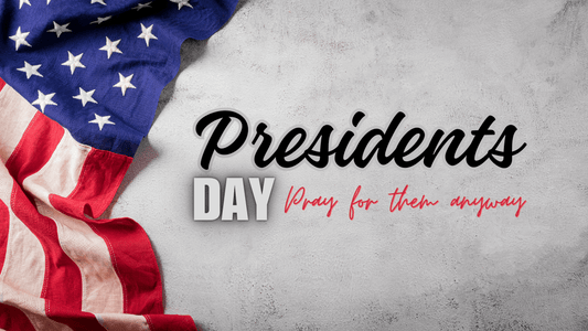 Presidents Day - Pray For Them Anyway - 2FruitBearers